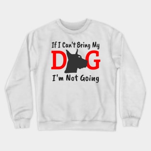 If I Can't Bring My Dog I'm Not Going Crewneck Sweatshirt